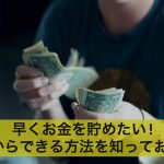 早くお金を貯めたい!今日からできる方法を知っておこう!