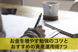 初心者必見！お金を増やす勉強のコツとおすすめの資産運用術7つ