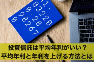 投資信託は平均年利がいい？平均年利と年利を上げる方法とは