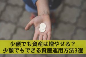 少額でも資産は増やせる？少額でもできる資産運用方法3選