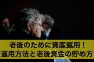 老後のために資産運用！おすすめの運用方法と老後資金の貯め方
