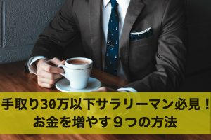 【手取り30万以下サラリーマン必見】お金を増やす９つの方法
