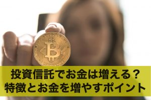 投資信託でお金は増える？特徴とお金を増やすポイント2選