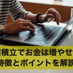 お金を増やすのに投信積立は向いてる?特徴とポイントを解説