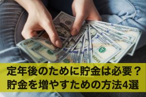 定年後のために貯金は必要？貯金を少しでも増やすための方法4選