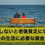 準備しておかないと老後貧乏になる?老後の生活に必要な資金とは
