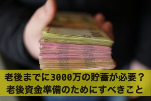 老後までに3000万の貯蓄が必要？老後資金準備のためにすべきこと