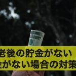 老後の貯金がない!老後の貯金がない場合の対策4選!