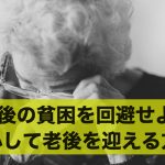老後の貧困を回避せよ!安心して老後を迎えるための方法とは