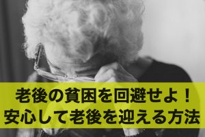 老後の貧困を回避せよ！安心して老後を迎えるための方法とは