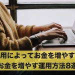 運用によってお金を増やす!おすすめのお金を増やす運用方法8選