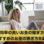 効率の良いお金の稼ぎ方はある?おすすめのお金の稼ぎ方8選!