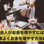 社会人がお金を増やすには?効率よくお金を増やす方法8選