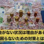 お金がない状況には理由がある?お金がなくて困らないための対策