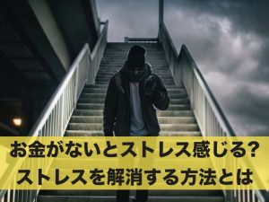 お金がないとストレスを感じる？ストレスを解消する方法とは