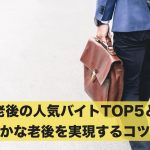 老後の人気バイトTOP5と豊かな老後を実現するコツ13選!