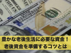 豊かな老後生活に必要な資金額！老後資金を準備するコツとは