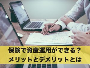 保険で資産運用ができる？メリットとデメリットについて解説