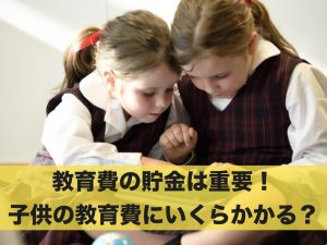 教育費の貯金は重要！子供の教育費にいくらかかるか解説