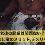 老後の起業は問題ない?老後起業のメリットとデメリットとは