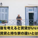 老後を考えると賃貸がいい?賃貸と持ち家の違いについて解説!