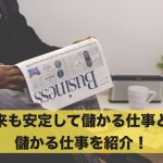将来も安定して儲かる仕事ってあるの?儲かる仕事を紹介!