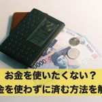 お金を使いたくない?お金を使わずに済む方法を解説
