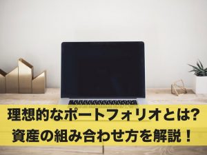 理想的な資産のポートフォリオとは？組み合わせ方を徹底解説！