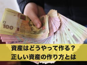 資産はどうやって作る？正しい資産の作り方とは