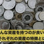どんな資産を持つのが良い?それぞれの資産の特徴を解説