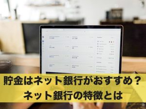 貯金はネット銀行がおすすめ？ネット銀行の特徴とは