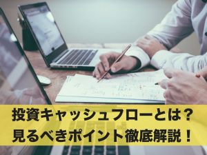 投資キャッシュフローとは？見るべきポイント徹底解説！