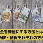お金を綺麗にする方法とは?紙幣・硬貨それぞれの方法を解説