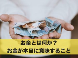 お金とは何か？お金が本当に意味することを解説