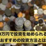 10万円でも投資を始められる?おすすめの投資方法とは