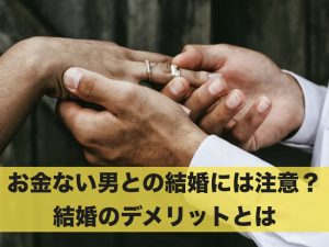 お金ない男との結婚には注意？結婚のデメリットとは