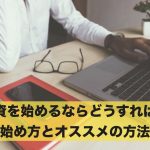 投資を始めるならどうすればいい?始め方とオススメの方法を紹介