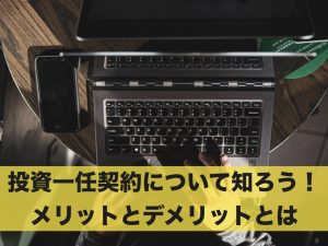 投資一任契約について知ろう！メリットとデメリットとは
