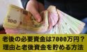 老後に必要な資金は7,000万円?その理由と老後資金を貯める方法