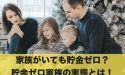 家族がいても貯金ゼロ？貯金ゼロ家族の実態とは！