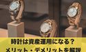 時計は資産運用になる?メリット・デメリットを解説
