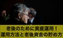 老後のために資産運用!おすすめの運用方法と老後資金の貯め方